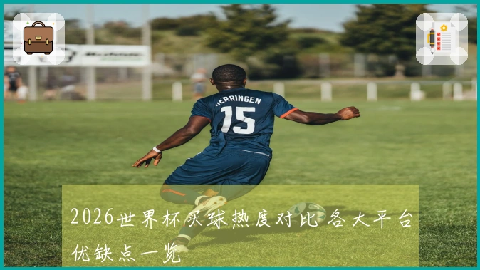 2026世界杯买球热度对比 各大平台优缺点一览